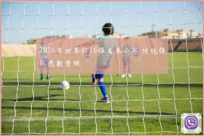 2016年世界杯16强名单公布 传统强队悉数晋级