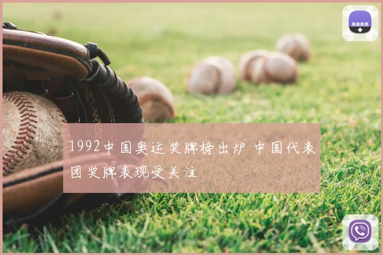 1992中国奥运奖牌榜出炉 中国代表团奖牌表现受关注