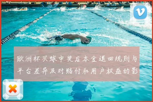 欧洲杯买球中奖后本金退回规则与平台差异及对赔付和用户权益的影响