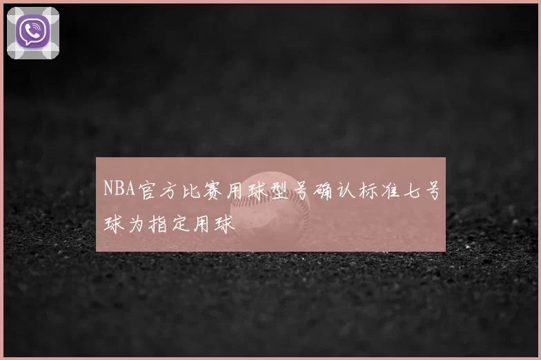 NBA官方比赛用球型号确认标准七号球为指定用球