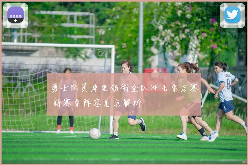 勇士队员库里领衔全队冲击季后赛 新赛季阵容看点解析